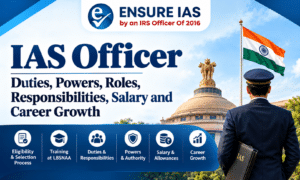IAS Officer: Duties, Powers, Roles, Responsibilities, Salary and Career Growth